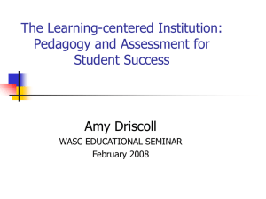 The Learning-centered Institution: Pedagogy and Assessment for Student Success Amy Driscoll