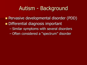 Autism - Background Pervasive developmental disorder (PDD) Differential diagnosis important
