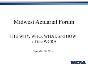 Midwest Actuarial Forum THE WHY, WHO, WHAT, and HOW of the WCRA