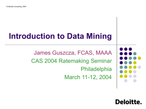 Introduction to Data Mining James Guszcza, FCAS, MAAA CAS 2004 Ratemaking Seminar Philadelphia