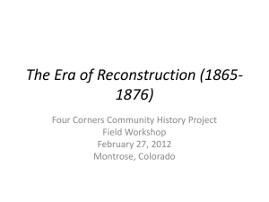 The Era of Reconstruction (1865- 1876) Four Corners Community History Project Field Workshop