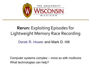 Rerun: Lightweight Memory Race Recording Derek R. Hower and Mark D. Hill