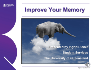 Improve Your Memory Presented by Ingrid Riener Student Services The University of Queensland