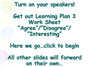 Turn on your speakers! Get out Learning Plan 3 Work Sheet “Agree”/”Disagree”/