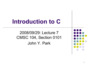Introduction to C 2008/09/29: Lecture 7 CMSC 104, Section 0101 John Y. Park