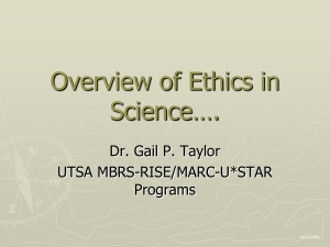 Overview of Ethics in Science…. Dr. Gail P. Taylor UTSA MBRS-RISE/MARC-U*STAR