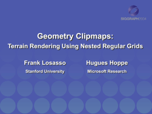 Geometry Clipmaps: Terrain Rendering Using Nested Regular Grids Frank Losasso Hugues Hoppe