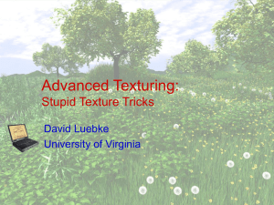 Advanced Texturing: Stupid Texture Tricks David Luebke University of Virginia