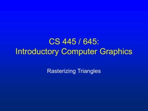 CS 445 / 645: Introductory Computer Graphics Rasterizing Triangles