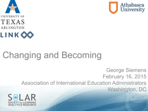 Changing and Becoming George Siemens February 16, 2015 Association of International Education Administrators