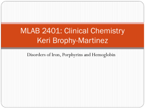 MLAB 2401: Clinical Chemistry Keri Brophy-Martinez Disorders of Iron, Porphyrins and Hemoglobin