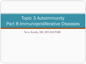 Topic 3 Autoimmunity Part 8 Immunoproliferative Diseases Terry Kotrla, MS, MT(ASCP)BB
