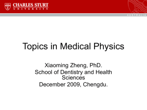 Topics in Medical Physics Xiaoming Zheng, PhD. School of Dentistry and Health Sciences