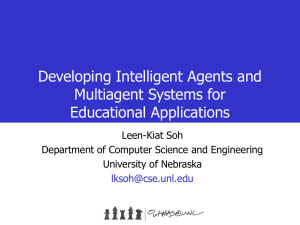 Developing Intelligent Agents and Multiagent Systems for Educational Applications Leen-Kiat Soh