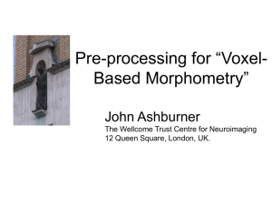 processing for “Voxel- Pre- Based Morphometry” John Ashburner