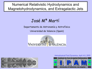 José Mª Martí Numerical Relativistic Hydrodynamics and Magnetohydrodynamics, and Extragalactic Jets
