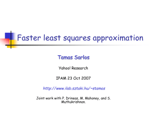 Faster least squares approximation Tamas Sarlos Yahoo! Research IPAM 23 Oct 2007