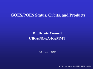 GOES/POES Status, Orbits, and Products Dr. Bernie Connell CIRA/NOAA-RAMMT March 2005