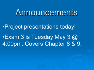 Announcements •Project presentations today! •Exam 3 is Tuesday May 3 @