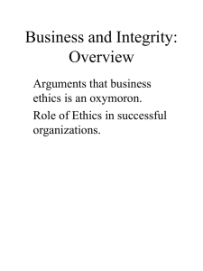 Business and Integrity: Overview Arguments that business ethics is an oxymoron.