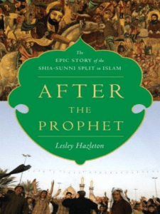 After the Prophet  The Epic Story of the Shia-Sunni Split