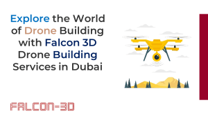 Explore the World of Drone Building with Falcon 3D Drone Building Services in Dubai 