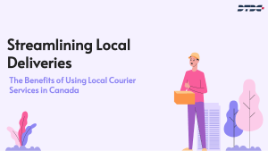 Streamlining Local Deliveries - Benefits of Using Local Courier Services in Canada