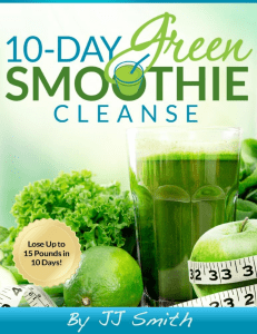 10-Day Green Smoothie Cleanse  Lose Up to 15 Pounds in 10 Days! - Smith, JJ