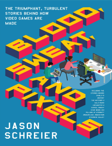 Blood, Sweat, and Pixels  The Triumphant, Turbulent Stories Behind How Video Games Are Made