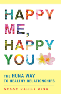 Happy Me, Happy You The Huna Way to Healthy Relationships (Serge Kahili King) (Z-Library)