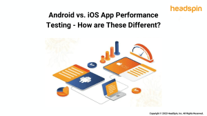 Android vs. iOS App Performance Testing