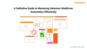  A Definitive Guide to Mastering Selenium WebDriver Automation Effectively