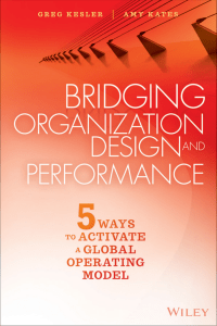Bridging Organization Design and Performance Five Ways to Activate a Global Operation Model (Gregory Kesler, Amy Kates) (z-lib.org)