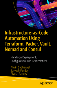 Infrastructure-as-Code Automation Using Terraform, Packer, Vault, Nomad and Consul Hands-on Deployment, Configuration, and... (Navin Sabharwal, Sarvesh Pandey, Piyush Pandey