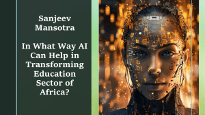 Sanjeev Mansotra | Ways AI Helps in Transforming Education Sector
