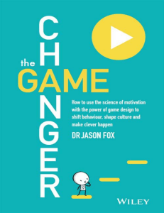 The Game Changer How to Use the Science of Motivation With the Power of Game Design to Shift Behaviour