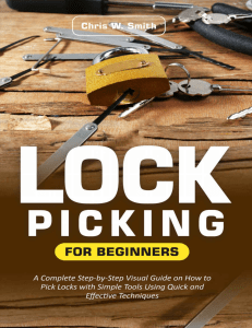Lock Picking for Beginners A Complete Step-by-Step Visual Guide on How to Pick Locks with Simple Tools Using Quick and... (Chris W. Smith) (z-lib.org)