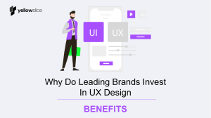 Why do leading brands invest in UX Design Benefits
