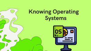 Knowing Operating systems