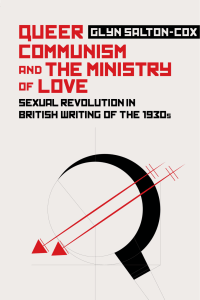 Glyn Salton-Cox - Queer Communism and the Ministry of Love  Sexual Revolution in British Writing of the 1930s-Edinburgh University Press (2018)