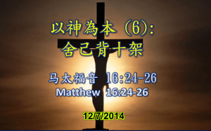 12/7/2014 以神為本 (6): 舍己背十架 马太福音 16:24