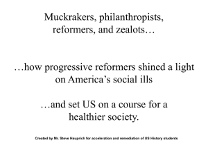 Muckrakers, philanthropists, reformers, and zealots… …how