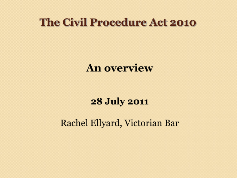 The Civil Procedure Act 2010 An Overview 28 July 2011