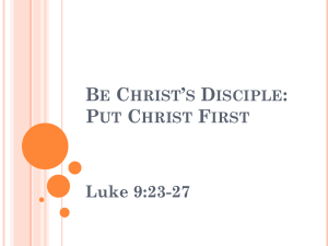 BE CHRIST`S DISCIPLE: PUT CHRIST FIRST Luke 9:23-27