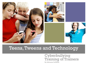 Teens, Tweens and Technology - slepcyberbullying