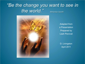 “Be the change you want to see in the world.” Mohandas Gandhi