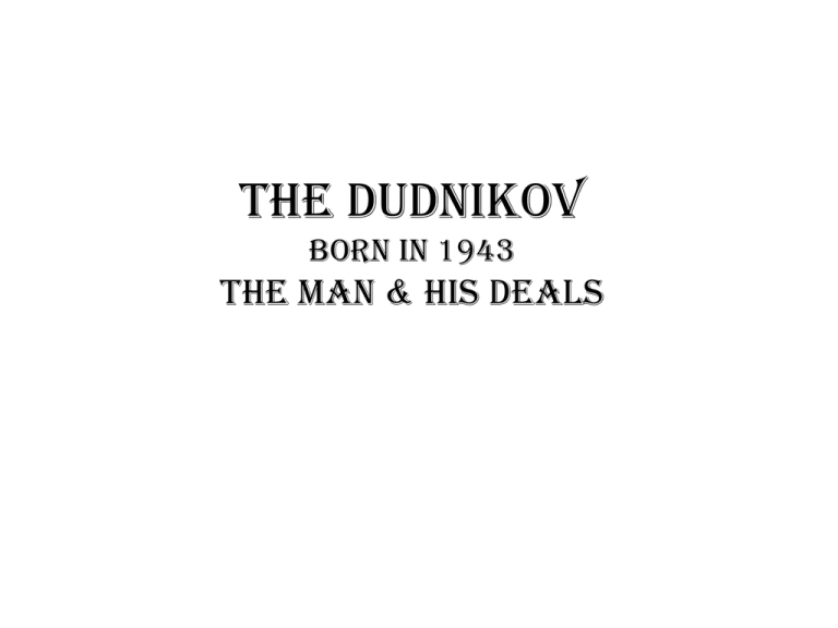 The Dudnikov, The Man and His Deals