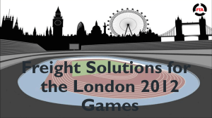 Plan and Act Now! Freight Solutions for the London 2012 Games