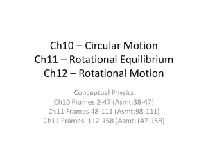 Ch10 * Circular Motion Ch11 * Rotational Equilibrium Ch12