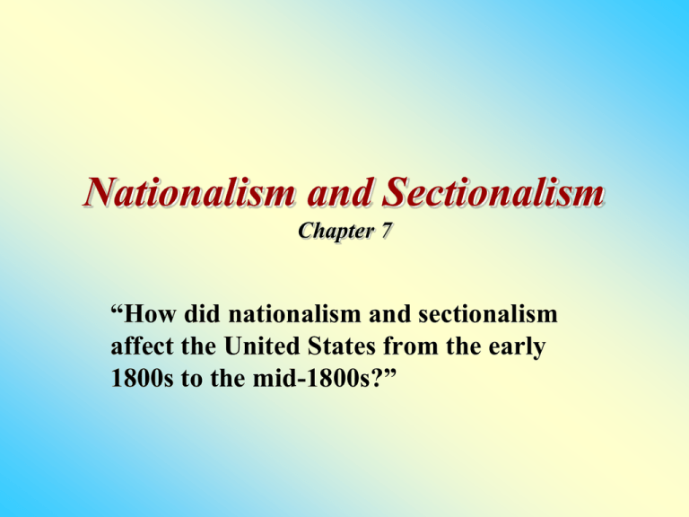 Nationalism And Sectionalism Chapter 7